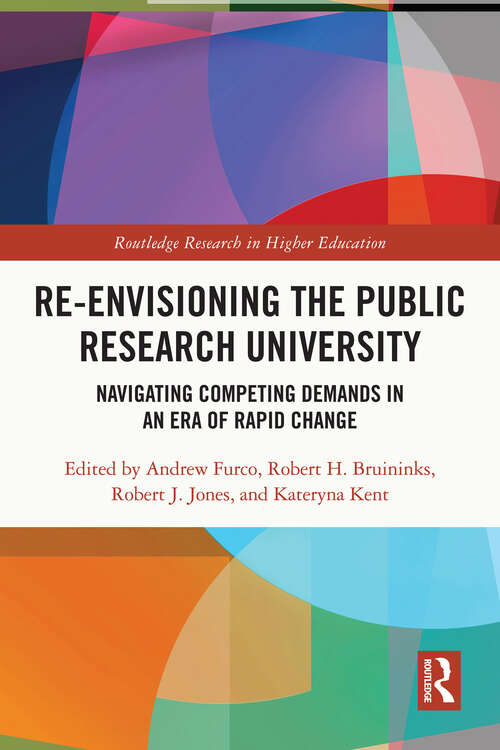 Re-Envisioning the Public Research University: Navigating Competing Demands in an Era of Rapid Change (Routledge Research in Higher Education)