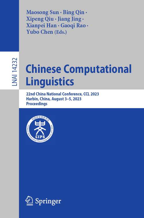 Book cover of Chinese Computational Linguistics: 22nd China National Conference, CCL 2023, Harbin, China, August 3–5, 2023, Proceedings (1st ed. 2023) (Lecture Notes in Computer Science #14232)