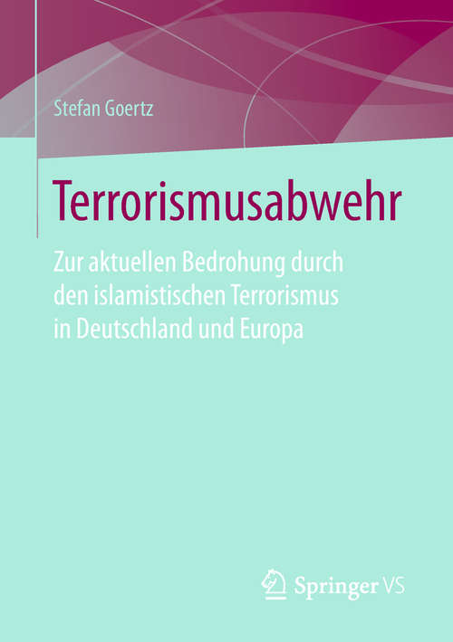 Book cover of Terrorismusabwehr: Zur Aktuellen Bedrohung Durch Den Islamistischen Terrorismus In Deutschland Und Europa (1. Aufl. 2018)