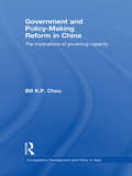 Government and Policy-Making Reform in China: The Implications of Governing Capacity (Comparative Development and Policy in Asia #Vol. 6)