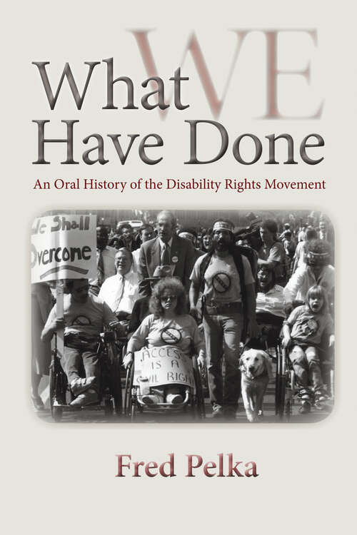 What We Have Done: An Oral History of the Disability Rights Movement