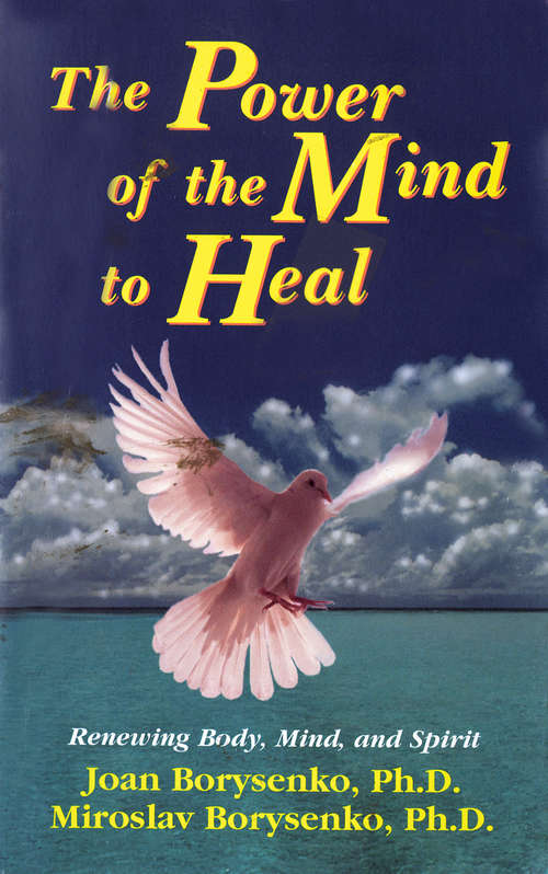 The Power of the Mind to Heal: Renewing Body, Mind And Spirit