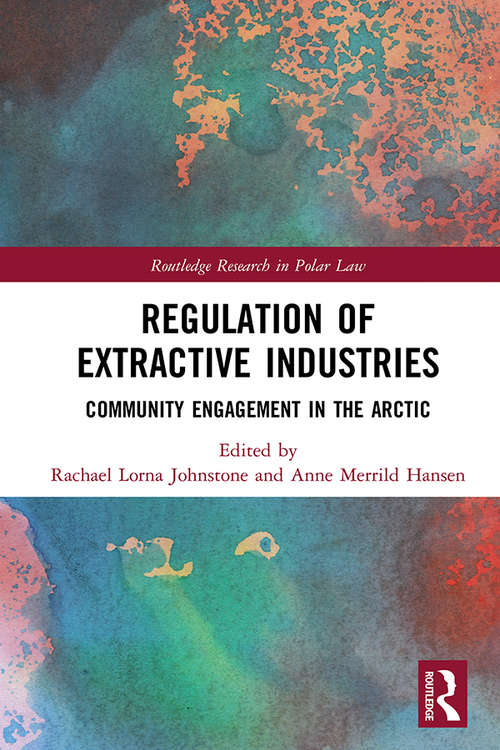 Regulation of Extractive Industries: Community Engagement in the Arctic (Routledge Research in Polar Law)