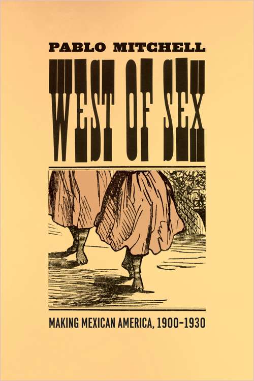 Book cover of West of Sex: Making Mexican America, 1900-1930
