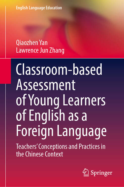 Book cover of Classroom-based Assessment of Young Learners of English as  a Foreign Language: Teachers’ Conceptions and Practices in the Chinese Context (English Language Education #38)