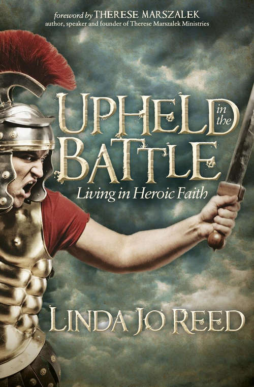 Upheld in the Battle: Living in Heroic Faith (Morgan James Faith Ser.)
