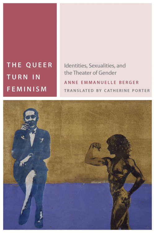Book cover of The Queer Turn in Feminism: Identities, Sexualities, and the Theater of Gender