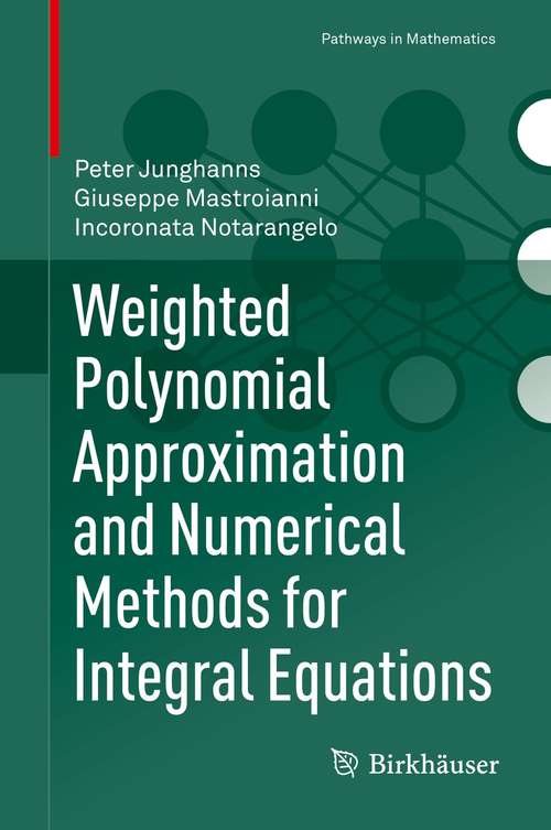 Book cover of Weighted Polynomial Approximation and Numerical Methods for Integral Equations (1st ed. 2021) (Pathways in Mathematics)