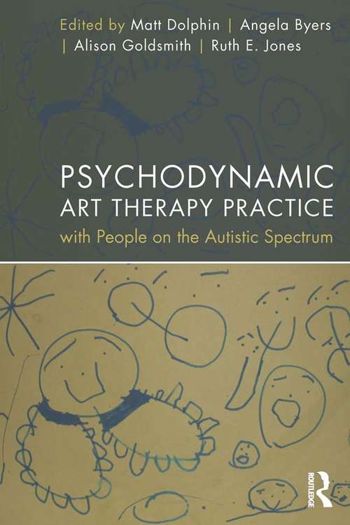 Psychodynamic Art Therapy Practice with People on the Autistic Spectrum: With People On The Autistic Spectrum
