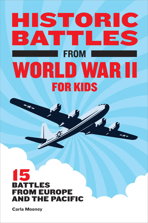 Book cover of Historic Battles from World War II for Kids: 15 Battles from Europe and the Pacific (Historic Battles for Kids)