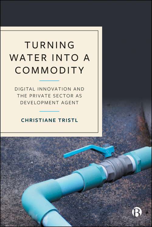 Book cover of Turning Water into a Commodity: Digital Innovation and the Private Sector as Development Agent (First Edition)