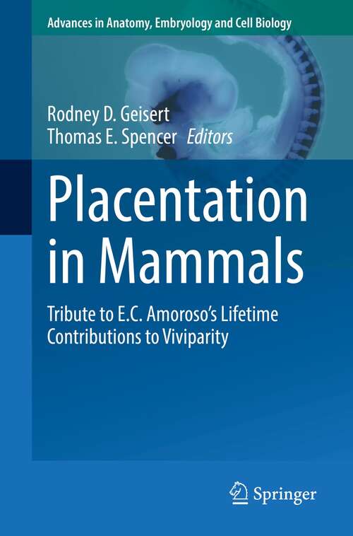 Book cover of Placentation in Mammals: Tribute to E.C. Amoroso’s Lifetime Contributions to Viviparity (1st ed. 2021) (Advances in Anatomy, Embryology and Cell Biology #234)