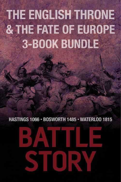 Book cover of Battle Stories — The English Throne and the Fate of Europe 3-Book Bundle: Hastings 1066 / Bosworth 1485 / Waterloo 1815