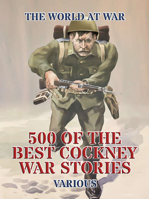 500 of the Best Cockney War Stories (The World At War)