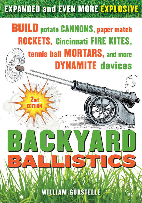 Book cover of Backyard Ballistics: Build Potato Cannons, Paper Match Rockets, Cincinnati Fire Kites, Tennis Ball Mortars, and More Dynamite Devices