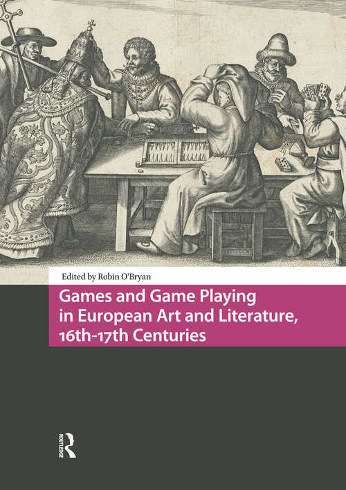 Book cover of Games and Game Playing in European Art and Literature, 16th-17th Centuries (1) (Cultures of Play)
