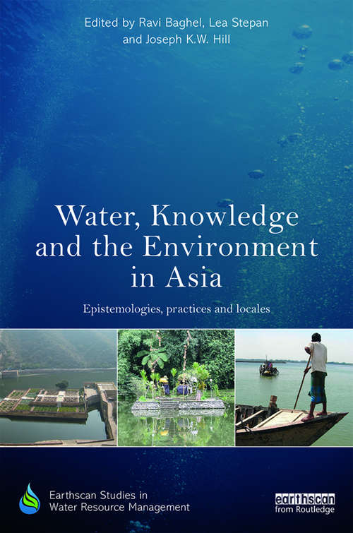 Water, Knowledge and the Environment in Asia: Epistemologies, Practices and Locales (Earthscan Studies in Water Resource Management)
