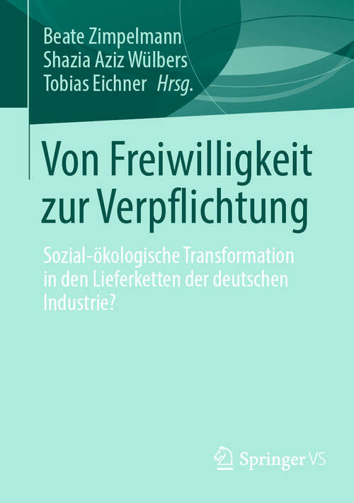 Book cover of Von Freiwilligkeit zur Verpflichtung: Sozial-ökologische Transformation in den Lieferketten der deutschen Industrie?