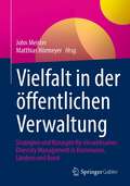 Vielfalt in der öffentlichen Verwaltung: Strategien und Konzepte für ein wirksames Diversity Management in Kommunen, Ländern und Bund