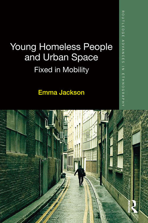 Young Homeless People and Urban Space: Fixed in Mobility (Routledge Advances in Ethnography)