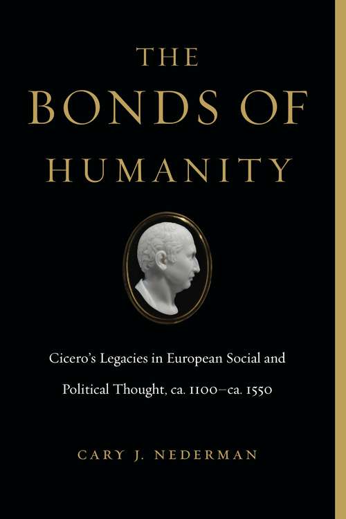 The Bonds of Humanity: Cicero’s Legacies in European Social and Political Thought, ca. 1100–ca. 1550