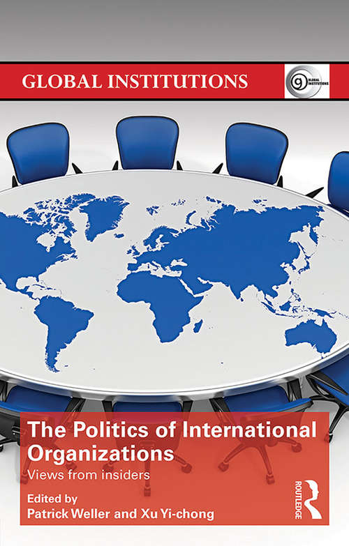 The Politics of International Organizations: Views from insiders (Global Institutions)