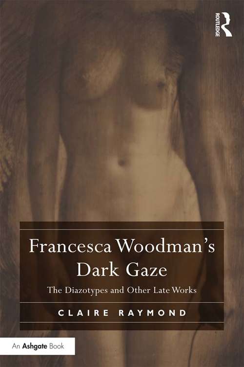 Book cover of Francesca Woodman's Dark Gaze: The Diazotypes and Other Late Works