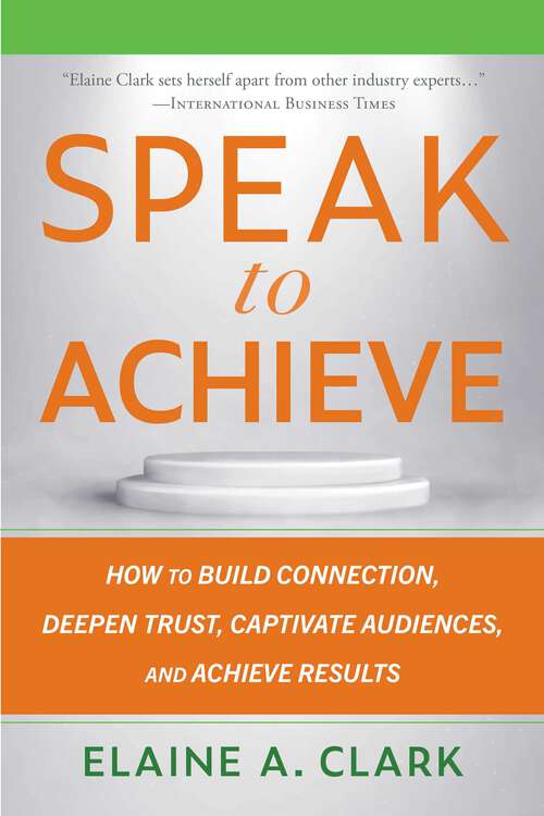 Book cover of Speak to Achieve: How to Build Connection, Deepen Trust, Captivate Audiences, and Achieve Results