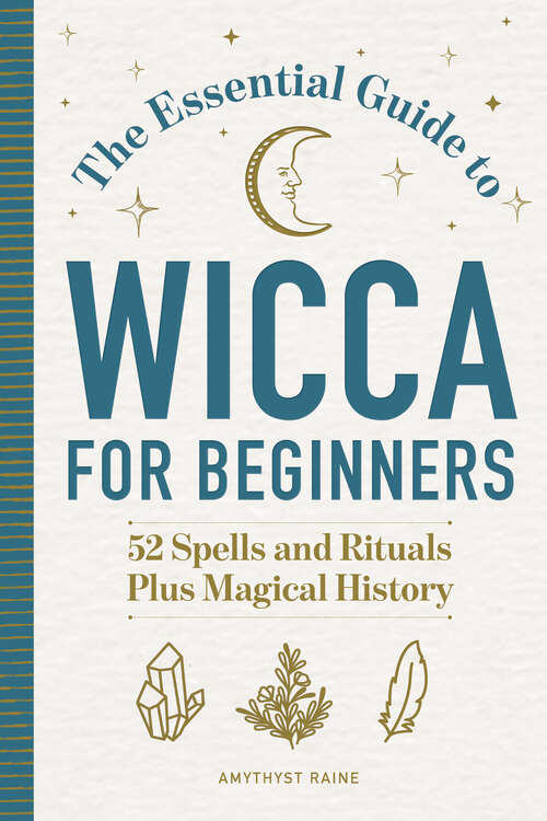 Book cover of The Essential Guide to Wicca for Beginners: 52 Spells and Rituals Plus Magical History