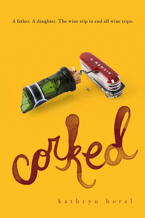 Book cover of Corked: Everything My Father Ever Taught Me about Wine But I Was Too Intoxicated To Notice