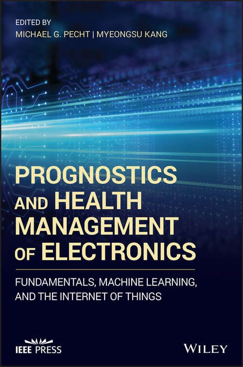 Prognostics and Health Management of Electronics: Fundamentals, Machine Learning, and the Internet of Things (Wiley - IEEE)