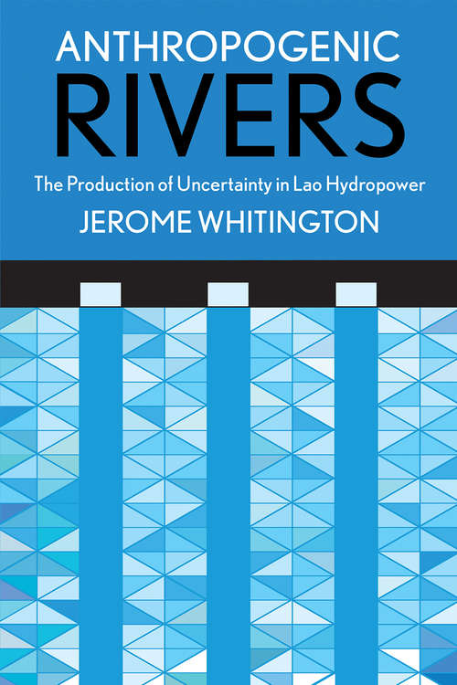 Book cover of Anthropogenic Rivers: The Production of Uncertainty in Lao Hydropower (Expertise: Cultures and Technologies of Knowledge)