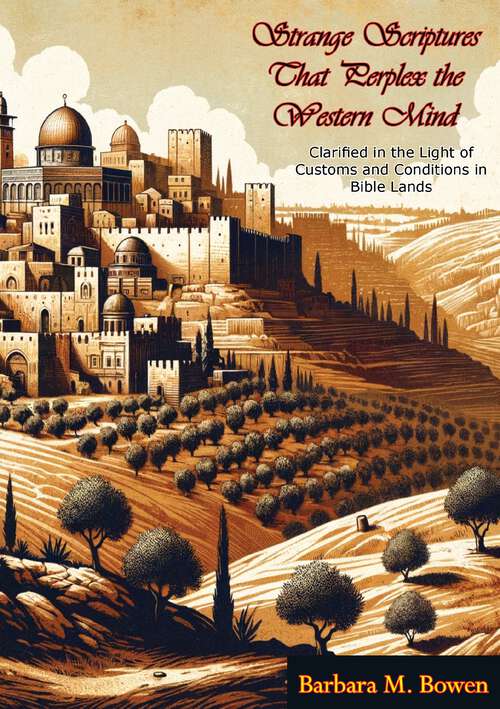 Book cover of Strange Scriptures That Perplex the Western Mind: Clarified in the Light of Customs and Conditions in Bible Lands