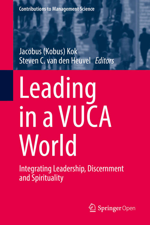 Leading in a VUCA World: Integrating Leadership, Discernment and Spirituality (Contributions to Management Science)