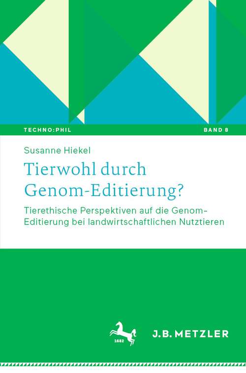 Book cover of Tierwohl durch Genom-Editierung?: Tierethische Perspektiven auf die Genom-Editierung bei landwirtschaftlichen Nutztieren (1. Aufl. 2023) (Techno:Phil – Aktuelle Herausforderungen der Technikphilosophie #8)