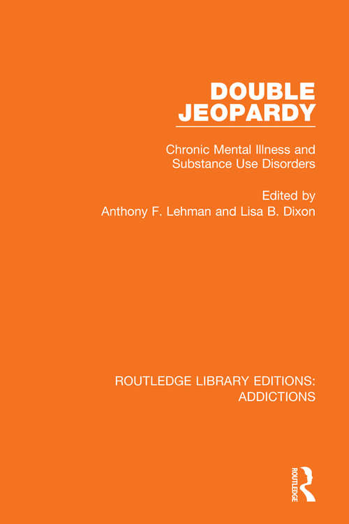 Double Jeopardy: Chronic Mental Illness and Substance Use Disorders (Routledge Library Editions: Addictions #2)