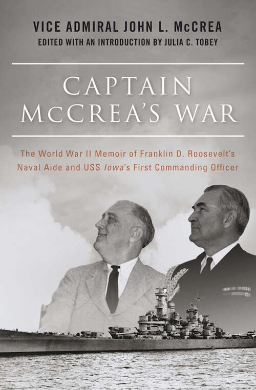 Captain McCrea's War: The World War II Memoir of Franklin D. Roosevelt's Naval Aide and USS Iowa's First Commanding Officer