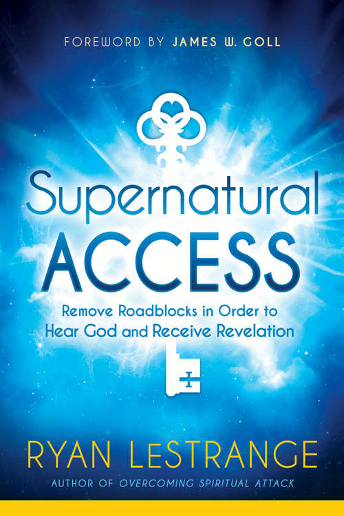 Supernatural Access: Remove Roadblocks in Order  to Hear God and Receive Revelation
