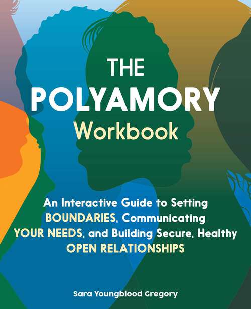 Book cover of The Polyamory Workbook: An Interactive Guide to Setting Boundaries, Communicating Your Needs, and Building Secure, Healthy Open Relationships