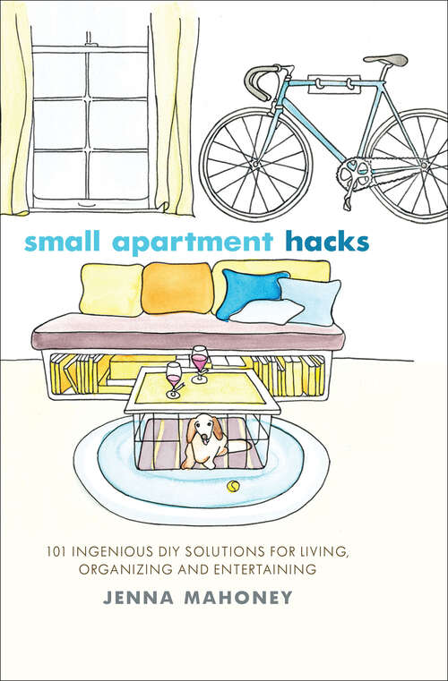 Book cover of Small Apartment Hacks: 101 Ingenious DIY Solutions for Living, Organizing, and Entertaining