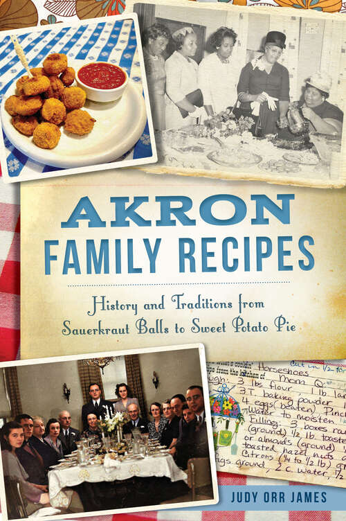 Book cover of Akron Family Recipes: History and Traditions from Sauerkraut Balls to Sweet Potato Pie (American Palate)