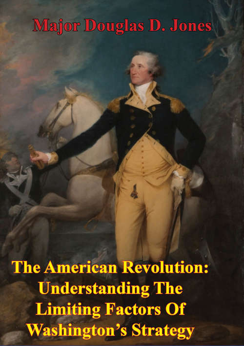 Book cover of The American Revolution: Understanding The Limiting Factors Of Washington’s Strategy