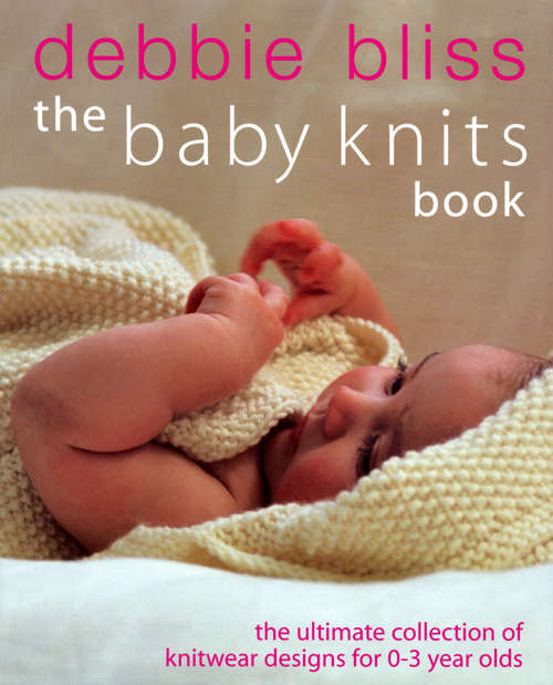 Book cover of The Baby Knits Book: The Ultimate Collection Of Knitwear Designs For 0-3 Year Olds