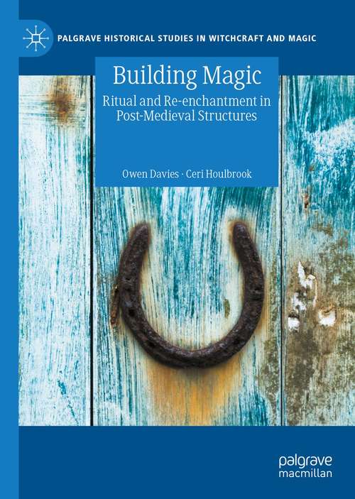 Building Magic: Ritual and Re-enchantment in Post-Medieval Structures (Palgrave Historical Studies in Witchcraft and Magic)