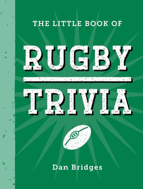 Book cover of The Little Book of Rugby Trivia: Facts, Stats, Stories and Trivia for the Ultimate Rugby Fan