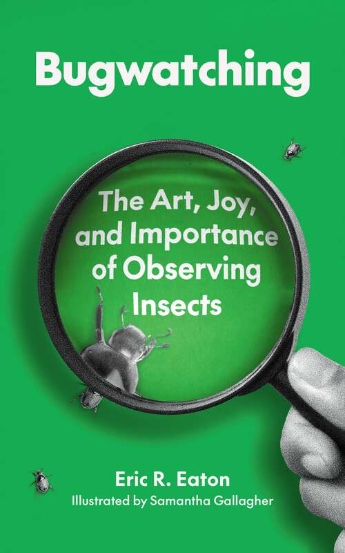 Book cover of Bugwatching: The Art, Joy, and Importance of Observing Insects