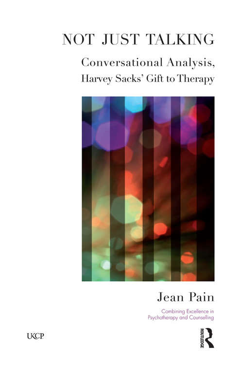 Not Just Talking: Conversational Analysis, Harvey Sacks' Gift to Therapy (United Kingdom Council For Psychotherapy Ser.)