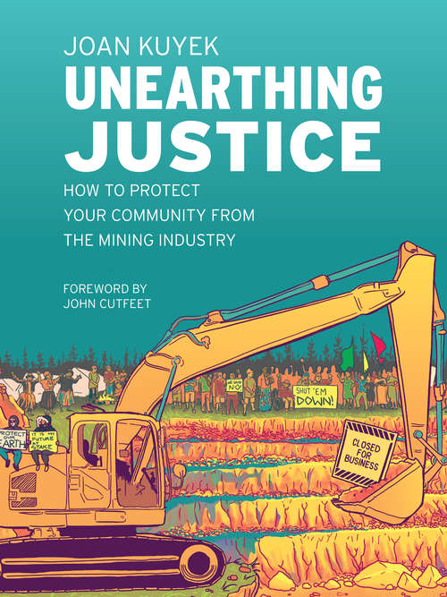 Book cover of Unearthing Justice: How to Protect Your Community from the Mining Industry