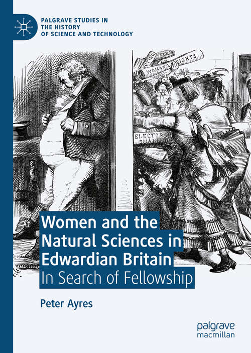 Women and the Natural Sciences in Edwardian Britain: In Search of Fellowship (Palgrave Studies in the History of Science and Technology)