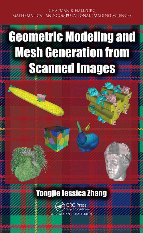 Book cover of Geometric Modeling and Mesh Generation from Scanned Images (Chapman & Hall/CRC Mathematical and Computational Imaging Sciences Series #6)